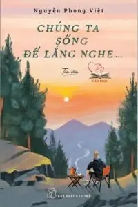 Chúng ta sống để lắng nghe của Nguyễn Phong Việt Chúng ta sống để lắng nghe của Nguyễn Phong Việt