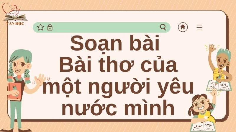 Soạn bài Bài thơ của một người yêu nước mình - 3