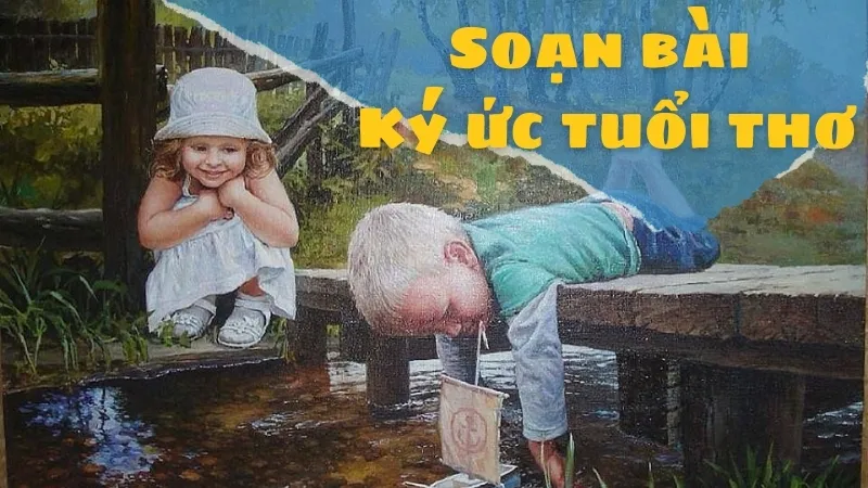 Soạn bài Ký ức tuổi thơ - Ngữ văn 9 - Chân trời sáng tạo 