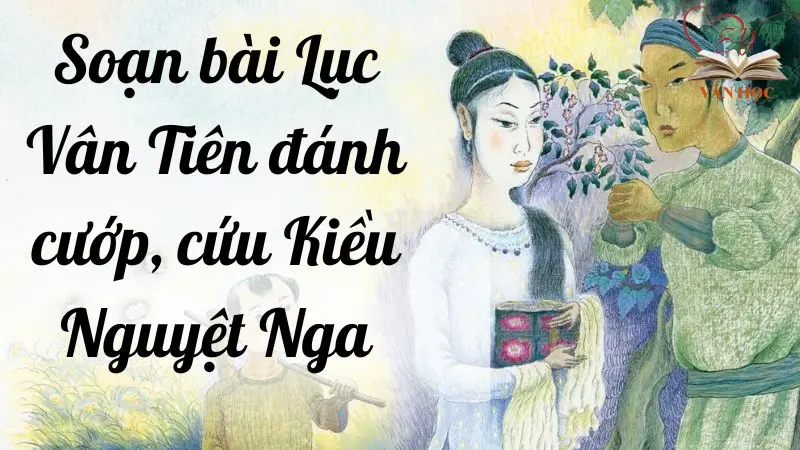 Soạn bài Lục Vân Tiên đánh cướp, cứu Kiều Nguyệt Nga 3