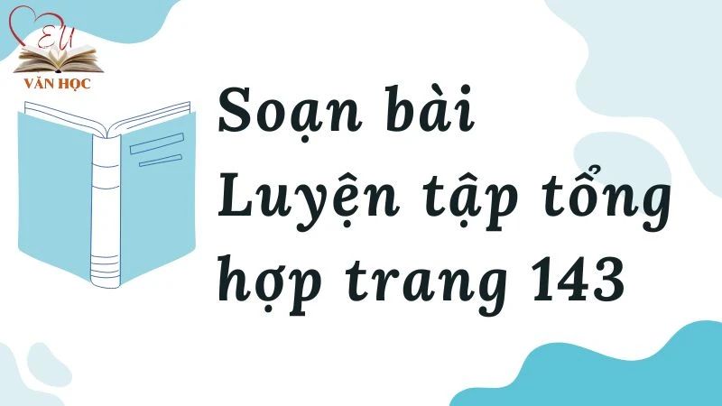 Soạn bài Luyện tập tổng hợp trang 143 - 3