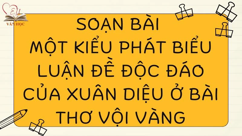 Soạn bài Một kiểu phát biểu luận đề độc đáo của Xuân Diệu ở bài thơ Vội Vàng - 3