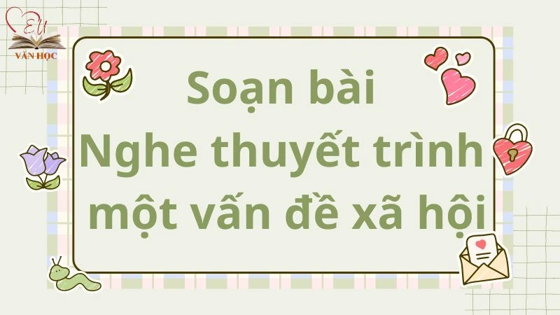 Soạn bài Nghe thuyết trình một vấn đề xã hội - 3