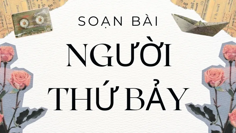 Soạn bài Người thứ bảy - Ngữ văn 9 - Cánh diều 