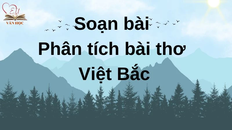 Soạn bài Phân tích bài thơ Việt Bắc - 3