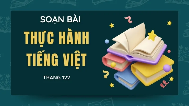 Soạn bài Thực hành tiếng Việt trang 122 - Ngữ văn 9 - Cánh diều 