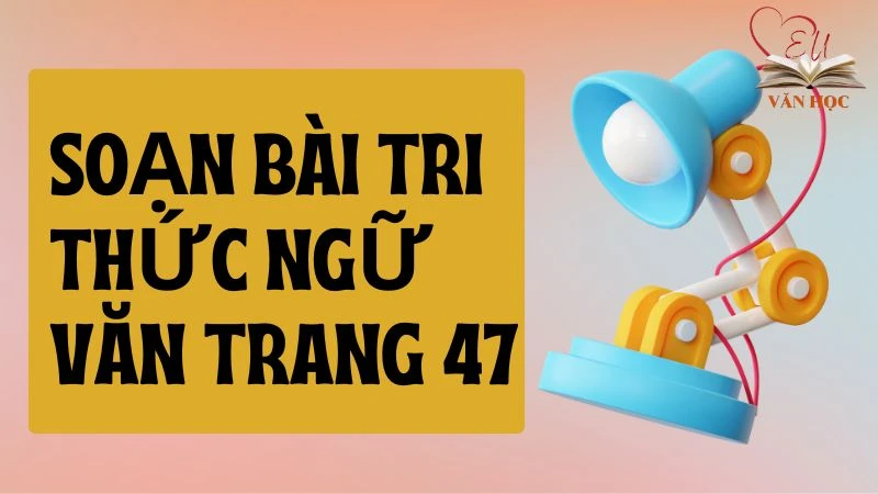 Soạn bài Tri thức Ngữ văn trang 47 - 3