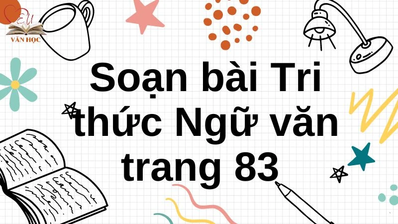 Soạn bài Tri thức Ngữ văn trang 83 - 3