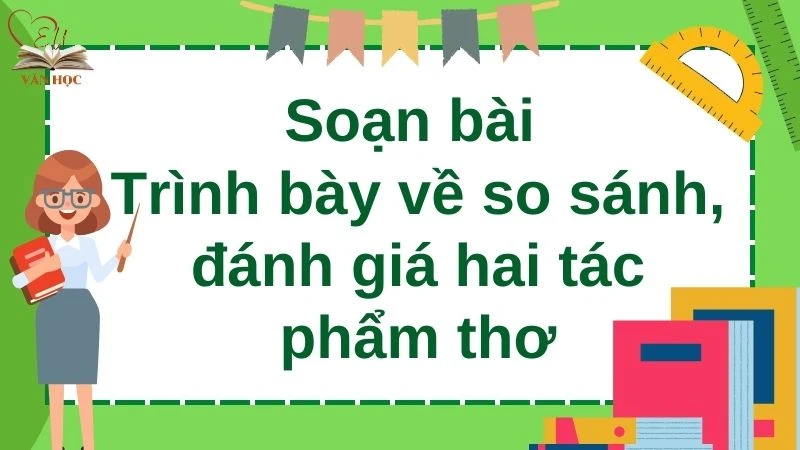 Soạn bài Trình bày về so sánh, đánh giá hai tác phẩm thơ - 3