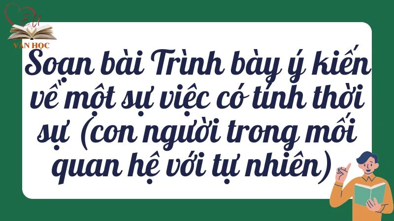 Soạn bài Trình bày ý kiến về một sự việc có tính thời sự (con người trong mối quan hệ với tự nhiên) - 3
