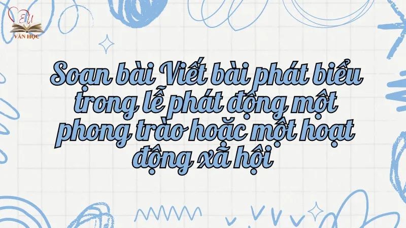 Soạn bài Viết bài phát biểu trong lễ phát động một phong trào hoặc một hoạt động xã hội 3