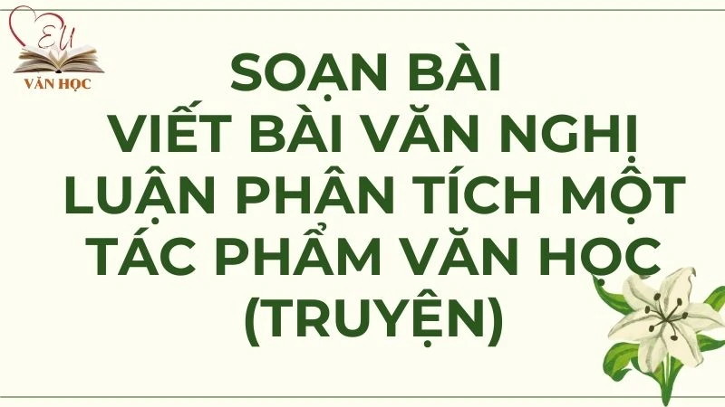 Soạn bài Viết bài văn nghị luận phân tích một tác phẩm văn học (truyện) - 3