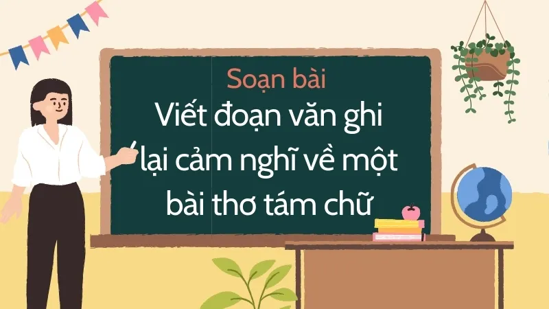 Soạn bài Viết đoạn văn ghi lại cảm nghĩ về một bài thơ tám chữ - Ngữ văn 9 - Cánh diều 