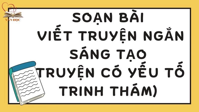 Soạn bài Viết truyện ngắn sáng tạo (truyện có yếu tố trinh thám) - 3