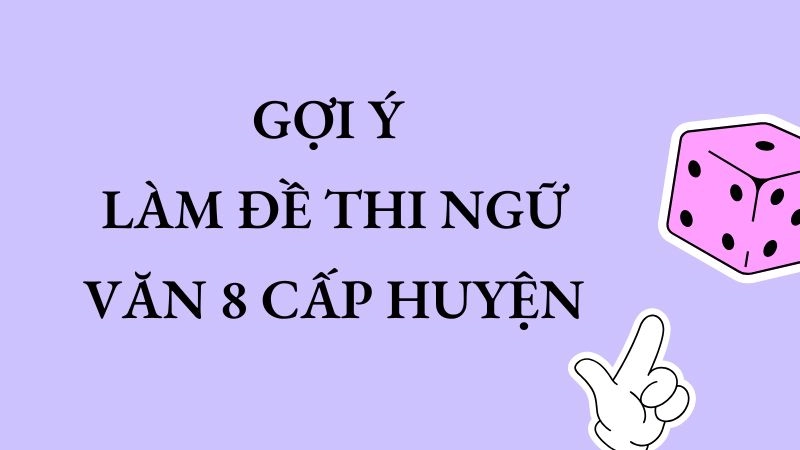 Gợi ý làm đề thi Ngữ Văn 8 cấp huyện cho học sinh giỏi