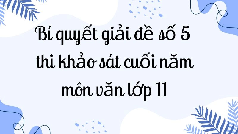 Bí quyết giải đề số 5 thi khảo sát cuối năm môn văn lớp 11