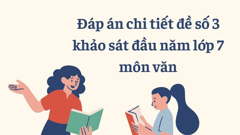 Đáp án chi tiết đề số 3 khảo sát đầu năm lớp 7 môn văn