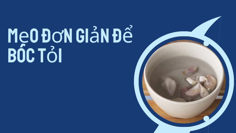 Ngâm tỏi vào bát nước ấm là mẹo bóc tỏi nhanh hiệu quả