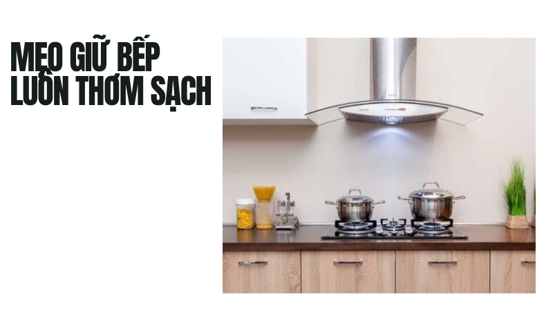 Cách giữ bếp luôn thơm sạch lâu dài